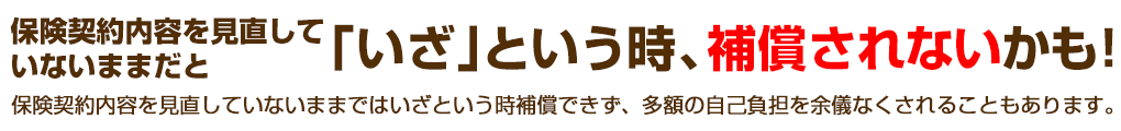 古い保険のままだと「いざ」という時、補償されないかも!