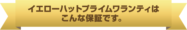 イエローハットプライムワランティはこんな保証です。