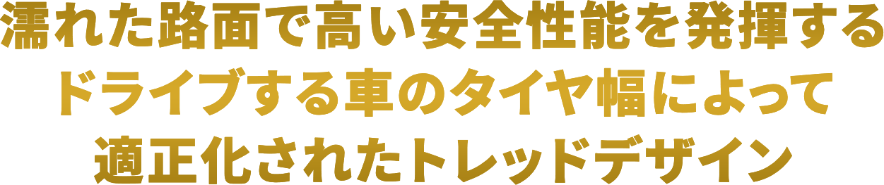 濡れた路面で、高い安全性能を発揮するドライブする車のタイヤ幅によって適正化されたトレッドデザイン